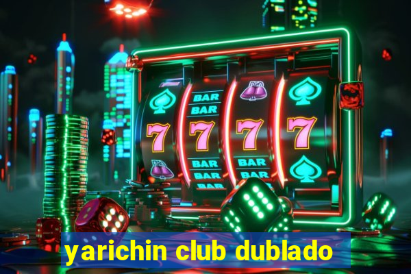 yarichin club dublado